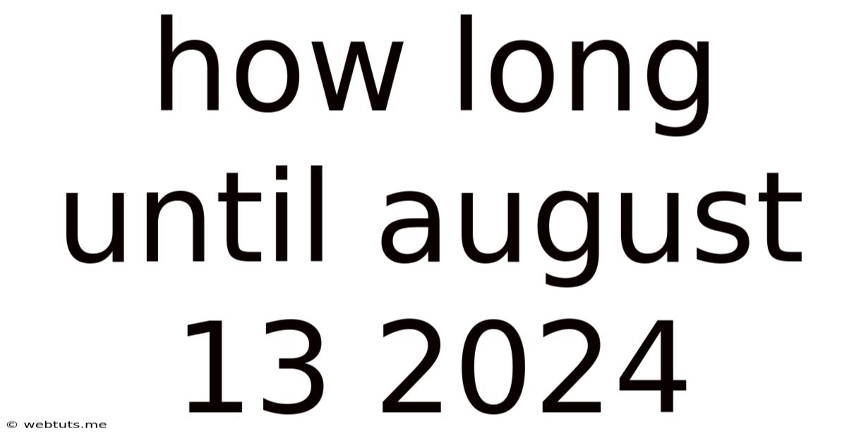 How Long Until August 13 2024