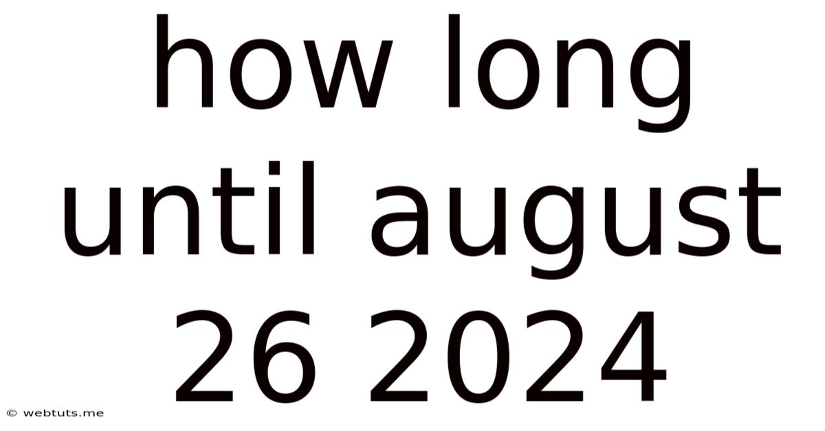 How Long Until August 26 2024