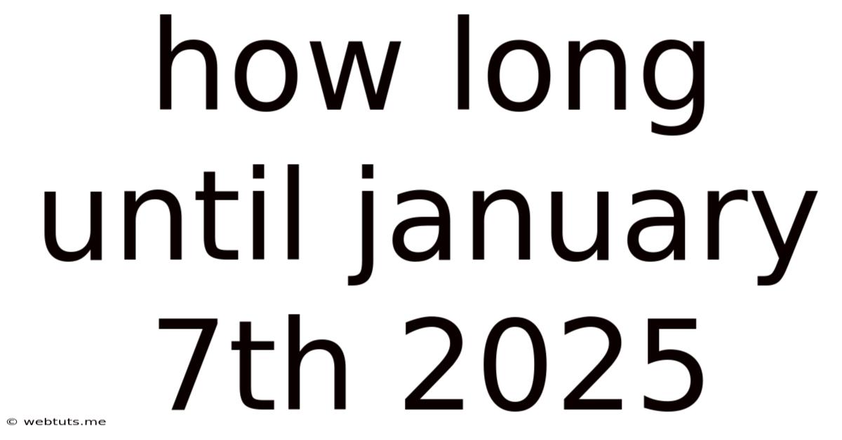 How Long Until January 7th 2025