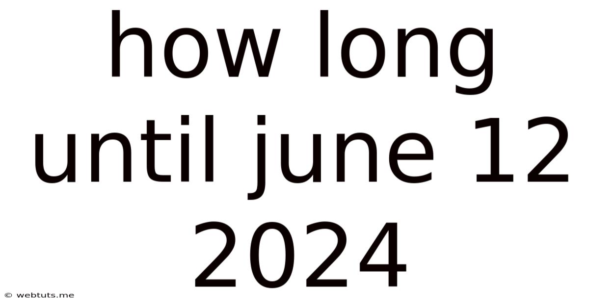 How Long Until June 12 2024