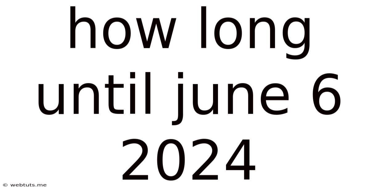 How Long Until June 6 2024