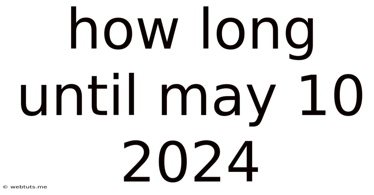 How Long Until May 10 2024