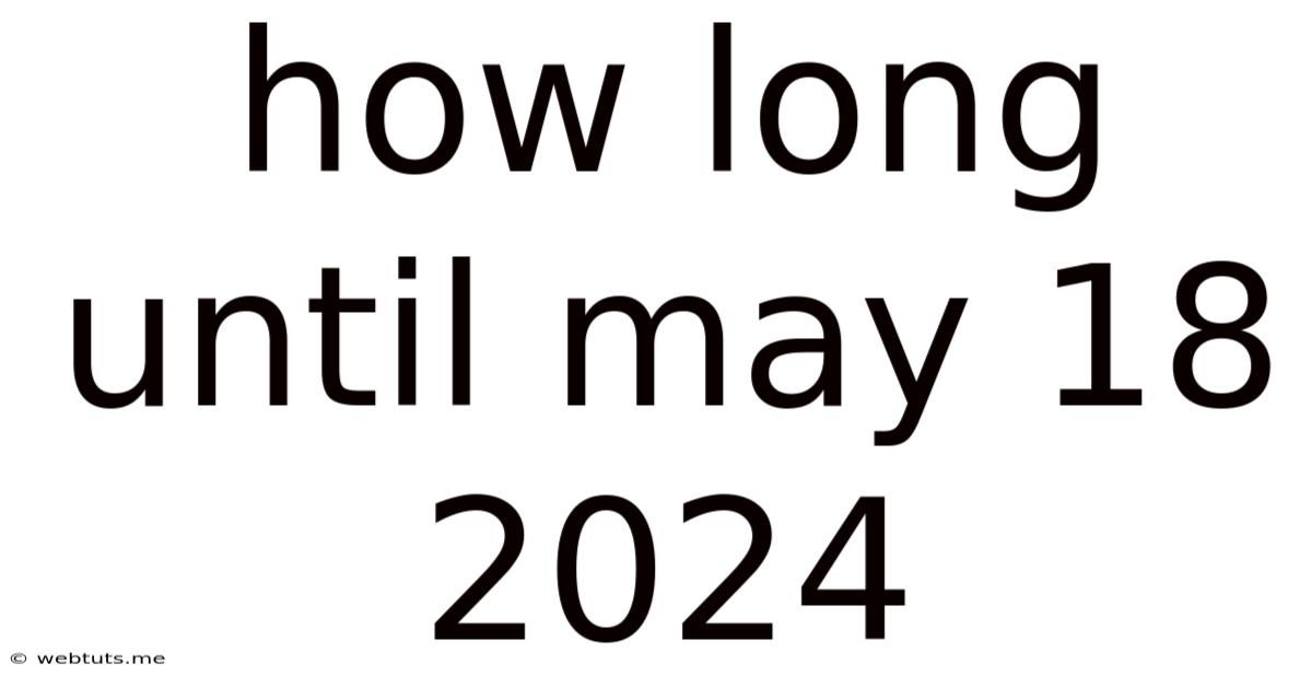 How Long Until May 18 2024