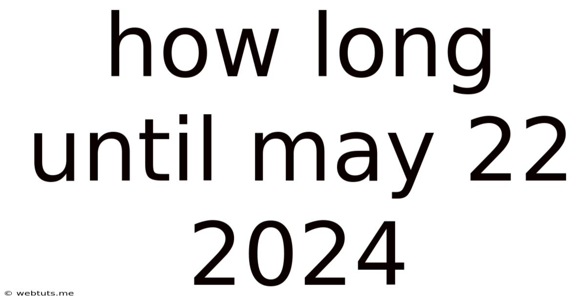 How Long Until May 22 2024