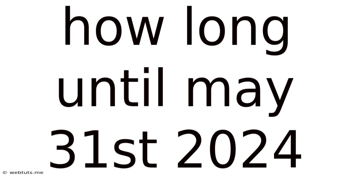 How Long Until May 31st 2024
