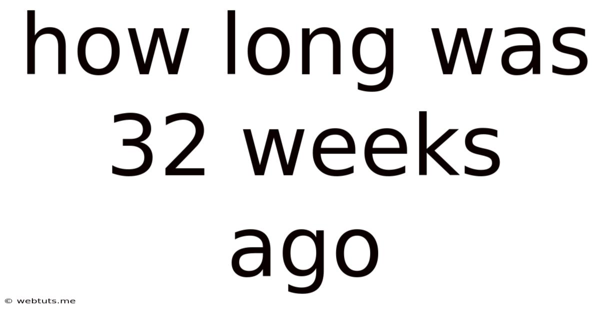 How Long Was 32 Weeks Ago