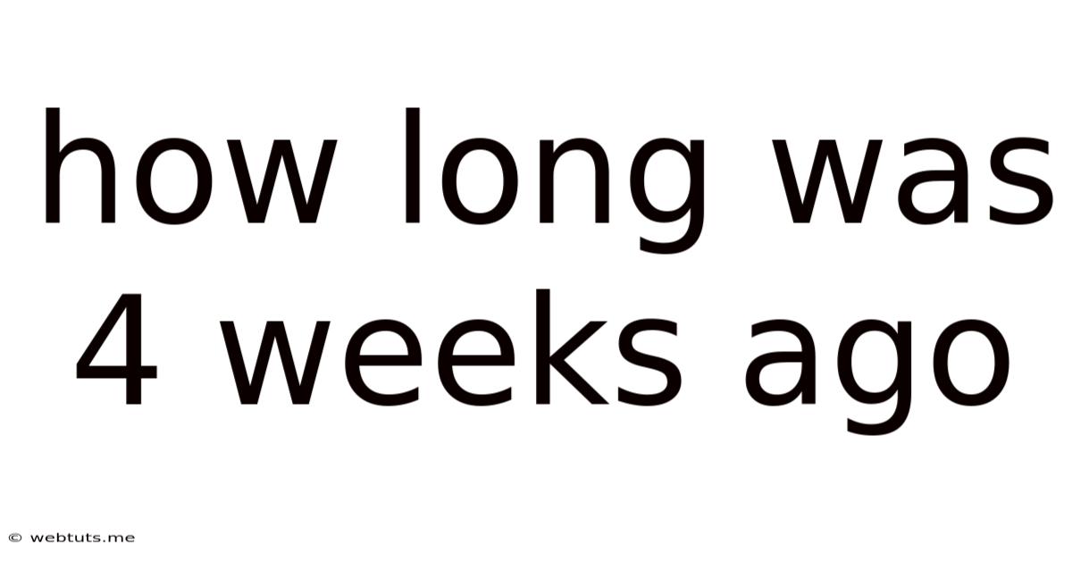 How Long Was 4 Weeks Ago