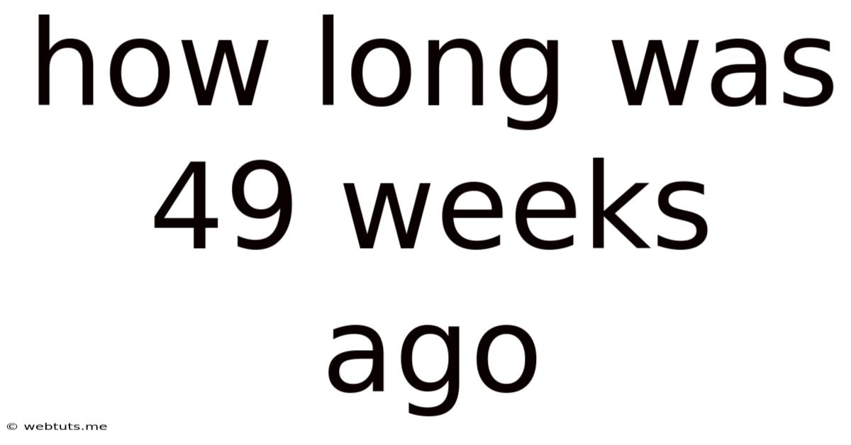 How Long Was 49 Weeks Ago