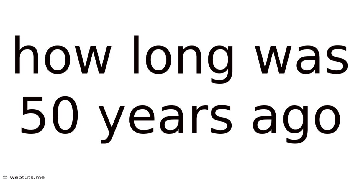 How Long Was 50 Years Ago