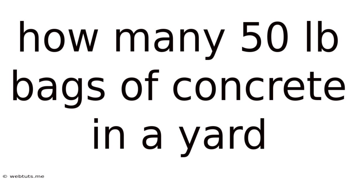 How Many 50 Lb Bags Of Concrete In A Yard
