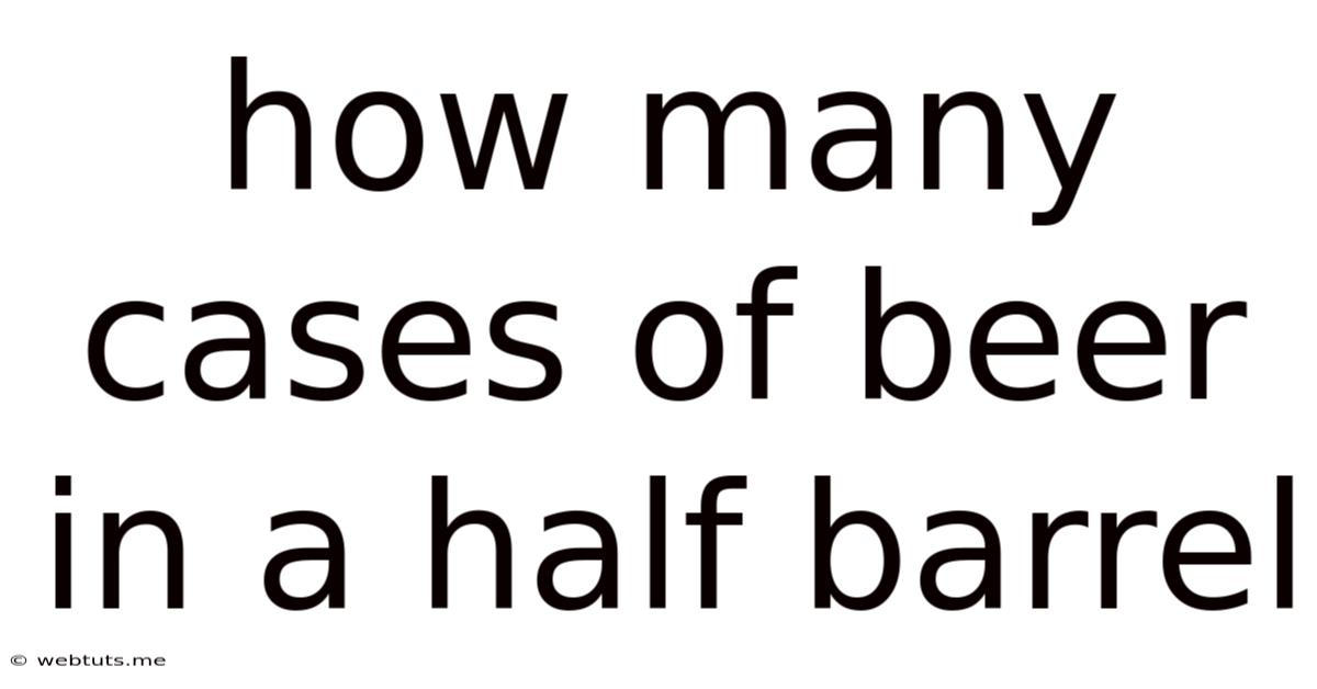 How Many Cases Of Beer In A Half Barrel