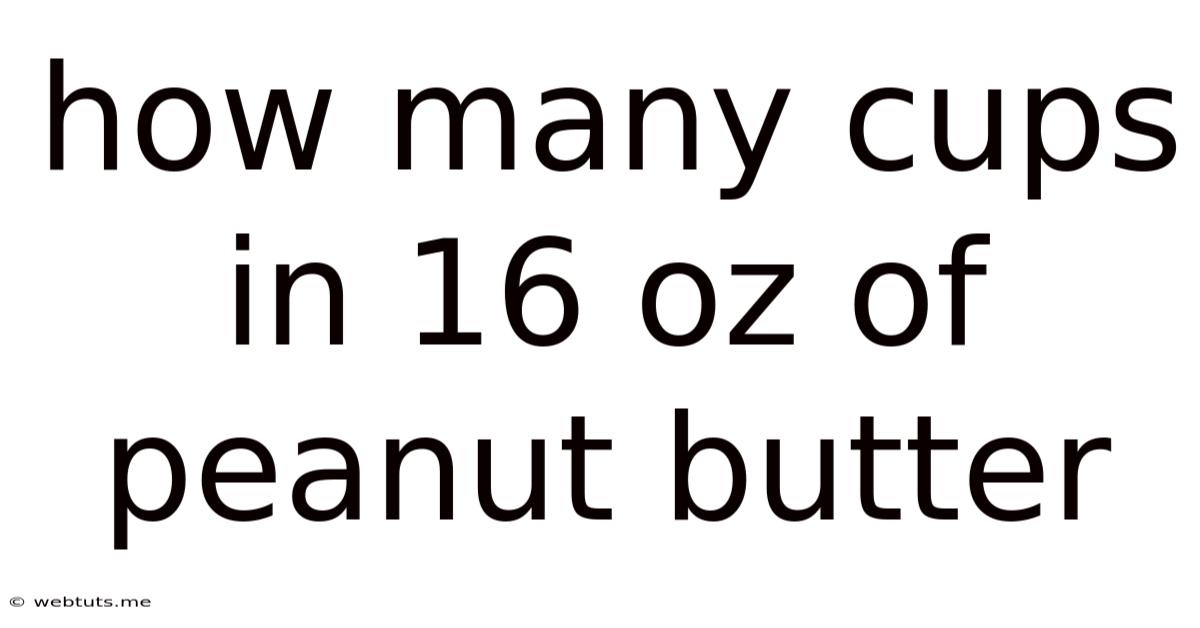 How Many Cups In 16 Oz Of Peanut Butter