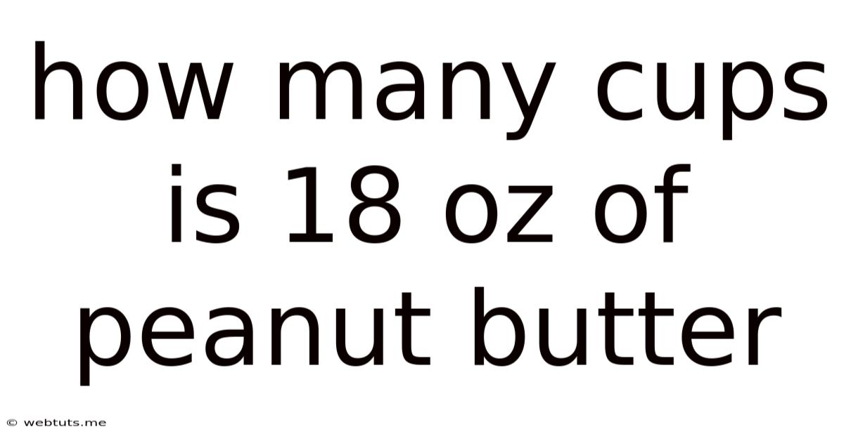 How Many Cups Is 18 Oz Of Peanut Butter