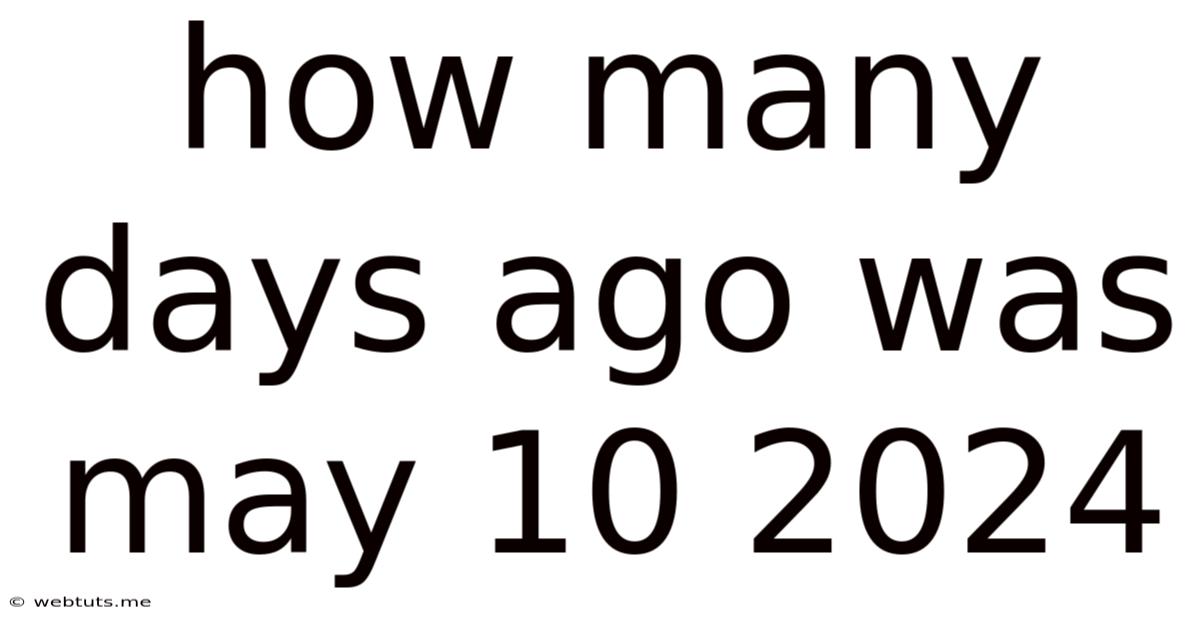 How Many Days Ago Was May 10 2024