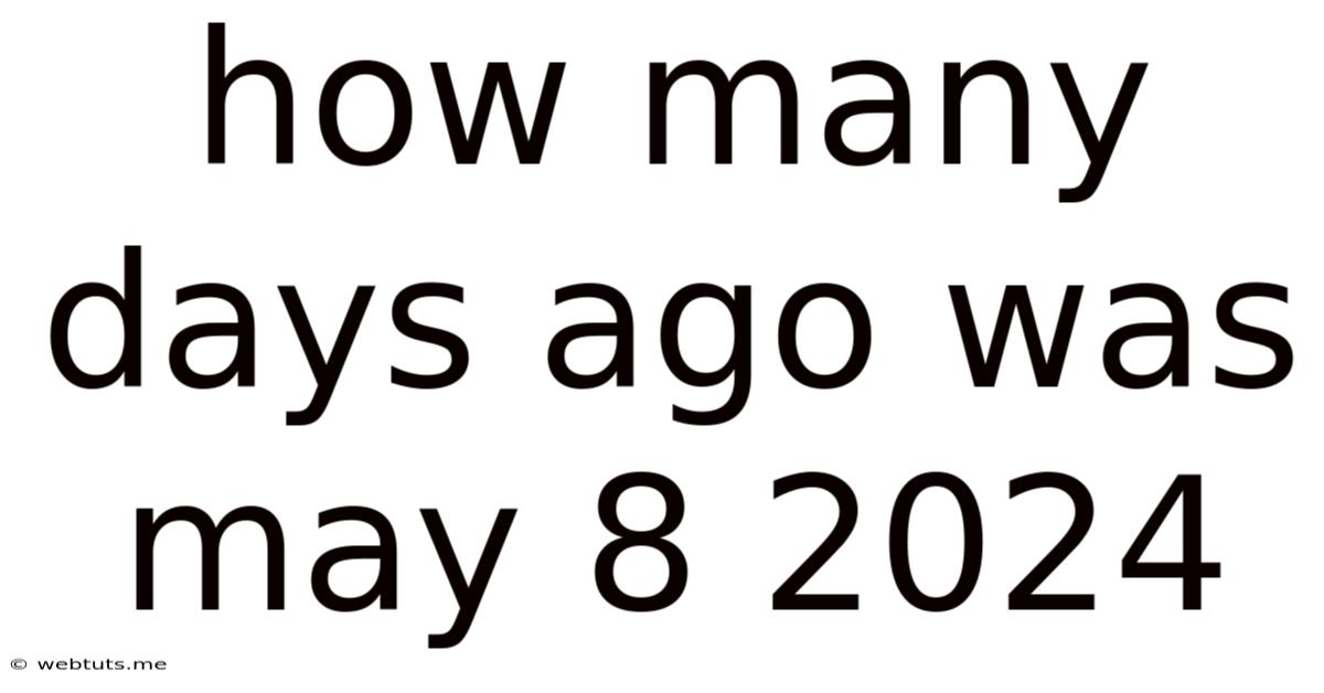 How Many Days Ago Was May 8 2024