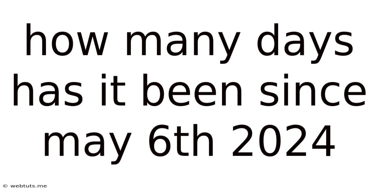 How Many Days Has It Been Since May 6th 2024