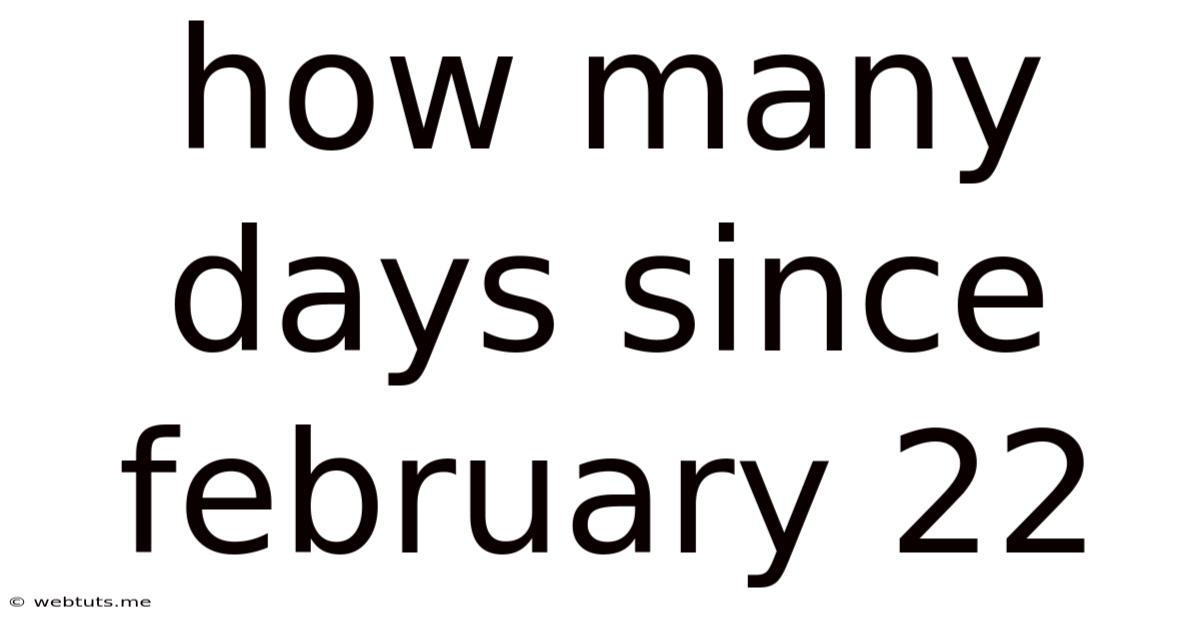 How Many Days Since February 22
