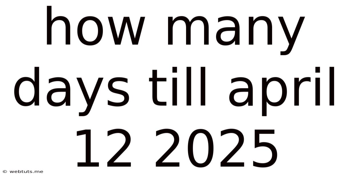 How Many Days Till April 12 2025