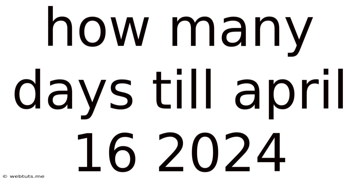 How Many Days Till April 16 2024