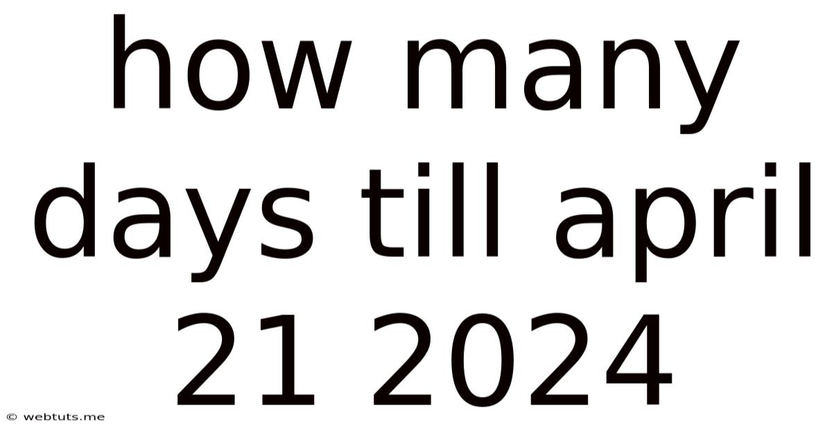 How Many Days Till April 21 2024