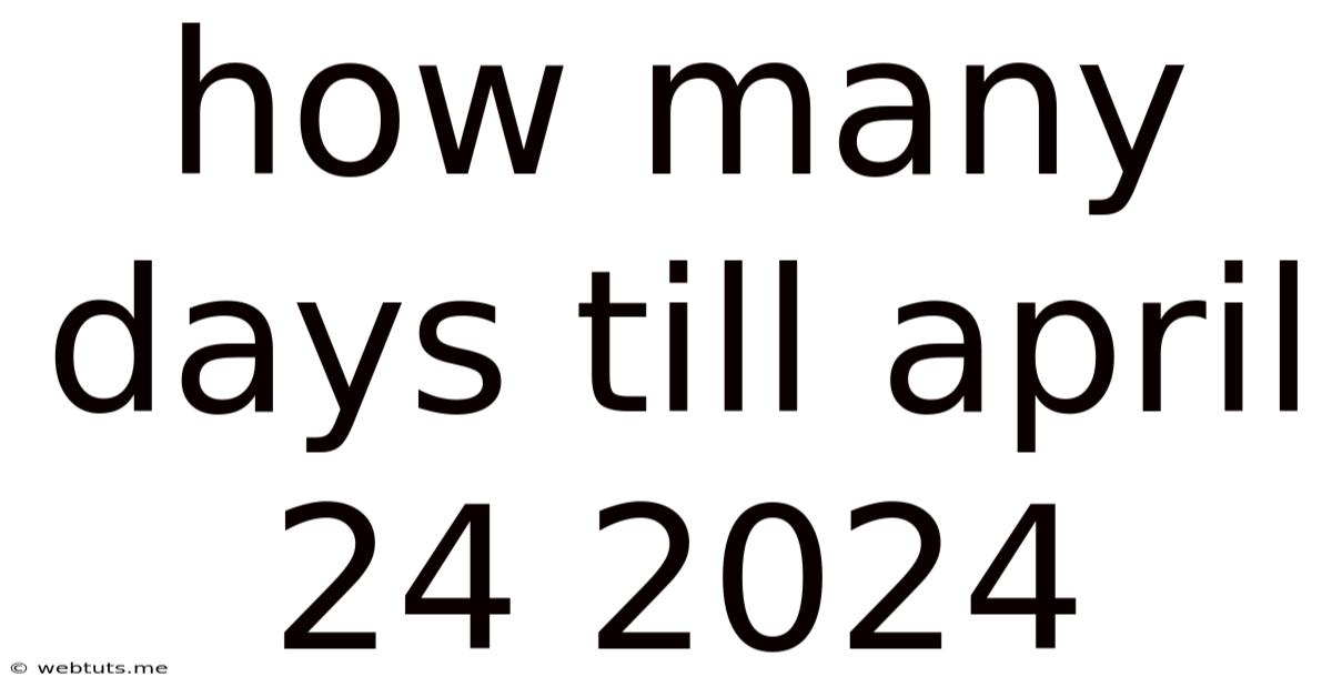 How Many Days Till April 24 2024
