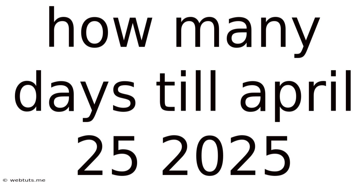 How Many Days Till April 25 2025