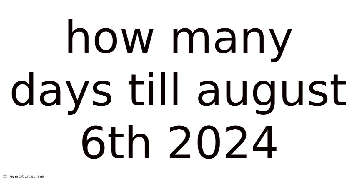 How Many Days Till August 6th 2024