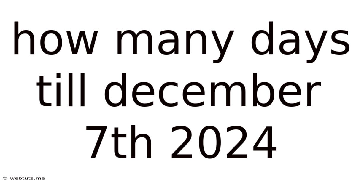 How Many Days Till December 7th 2024