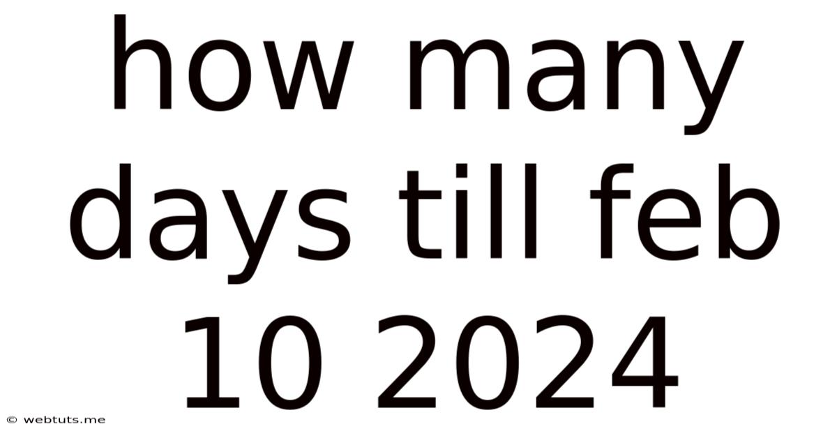 How Many Days Till Feb 10 2024
