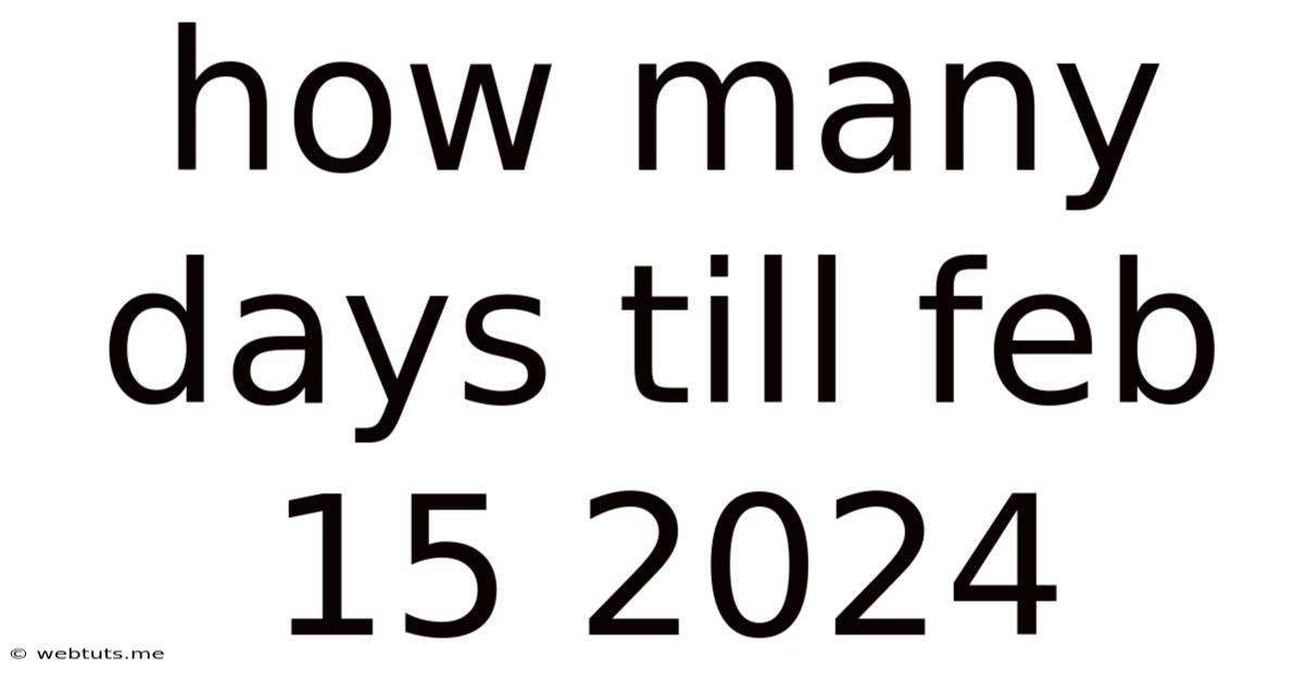 How Many Days Till Feb 15 2024