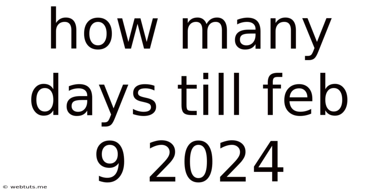 How Many Days Till Feb 9 2024