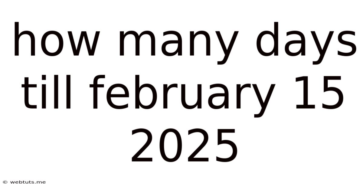 How Many Days Till February 15 2025