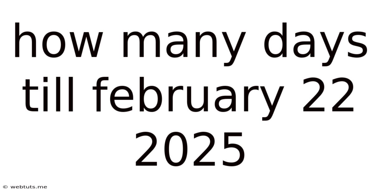 How Many Days Till February 22 2025