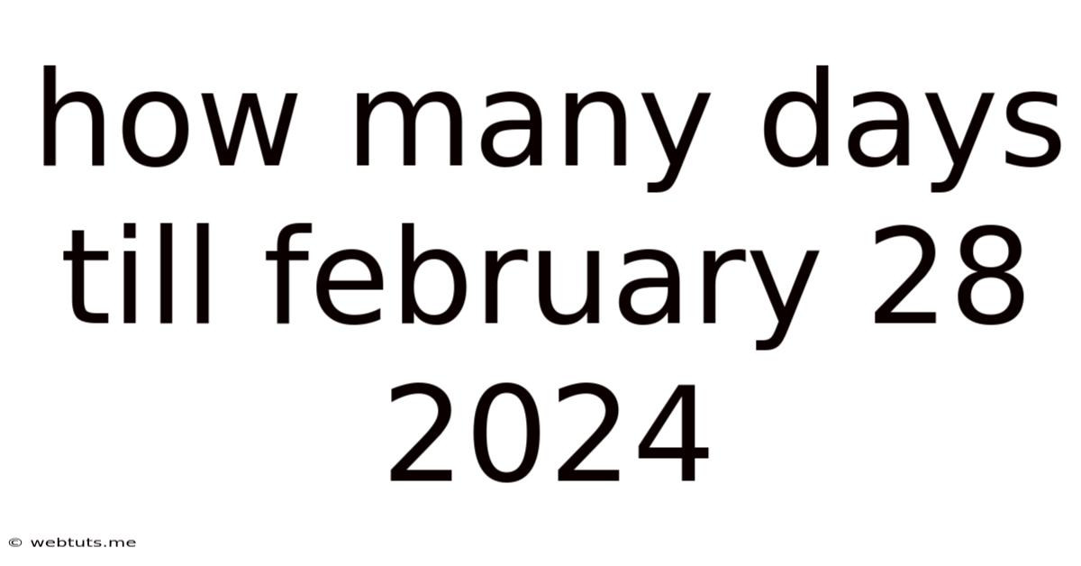 How Many Days Till February 28 2024
