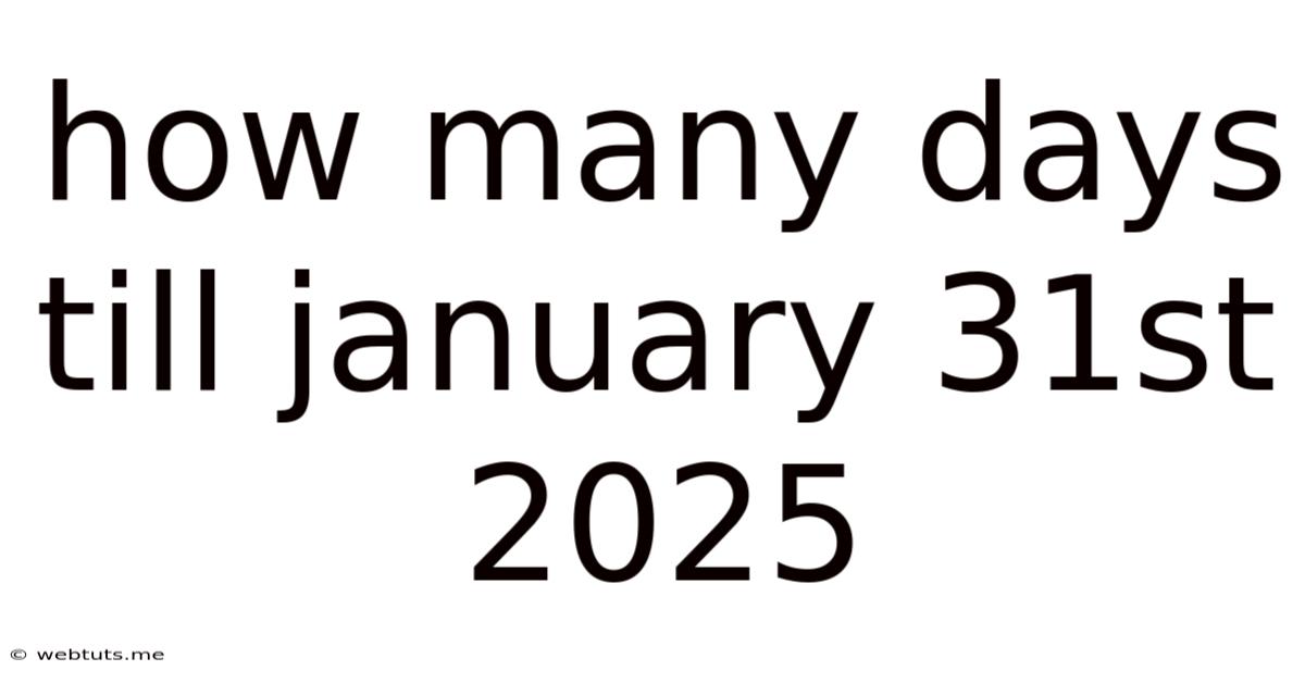 How Many Days Till January 31st 2025