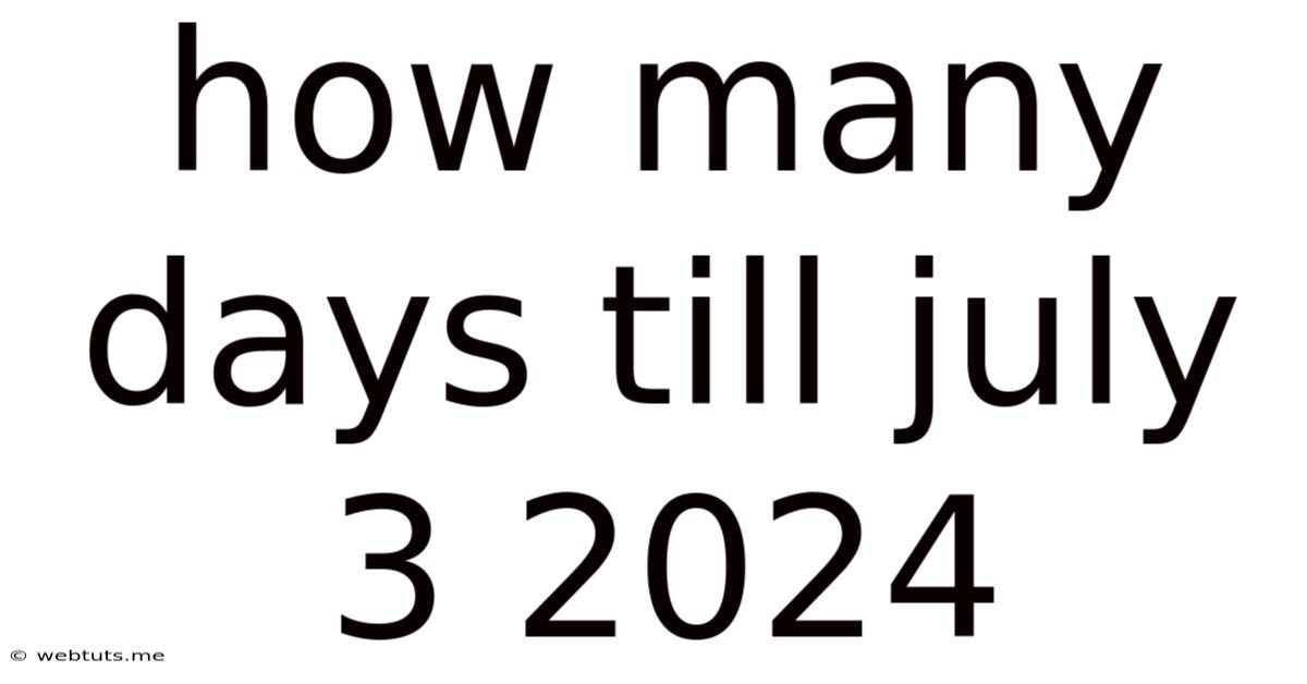 How Many Days Till July 3 2024
