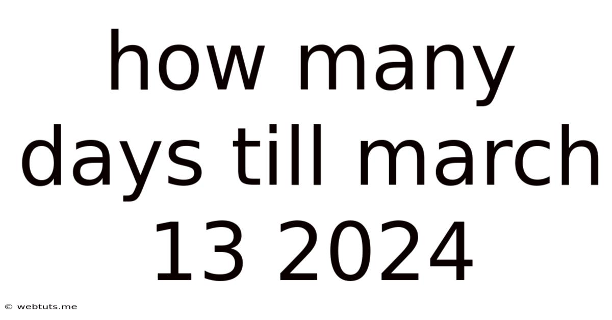 How Many Days Till March 13 2024