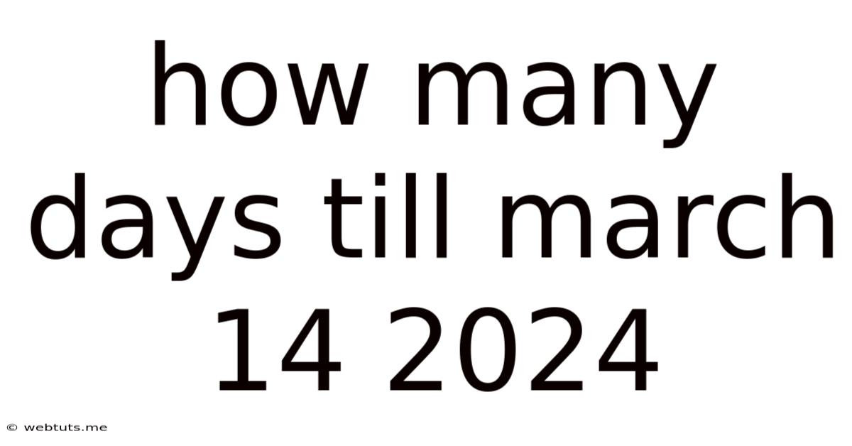How Many Days Till March 14 2024