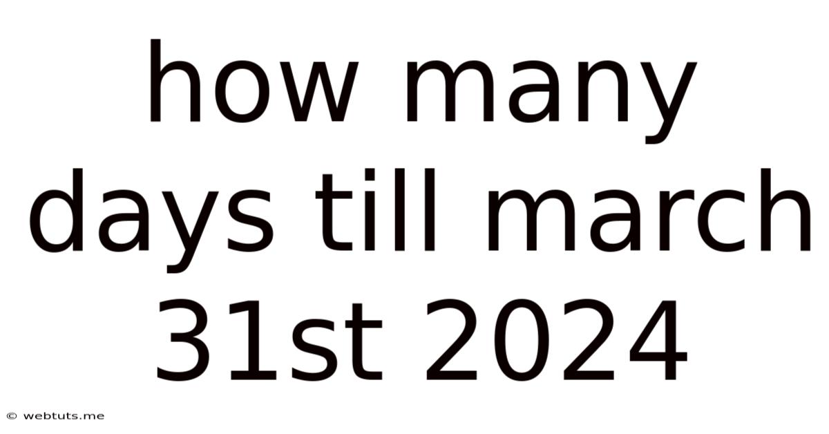 How Many Days Till March 31st 2024
