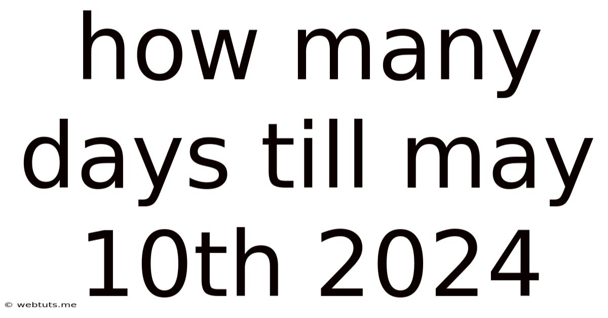 How Many Days Till May 10th 2024