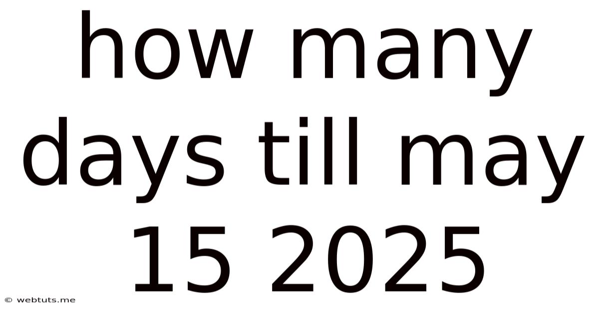 How Many Days Till May 15 2025