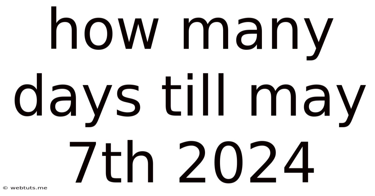 How Many Days Till May 7th 2024