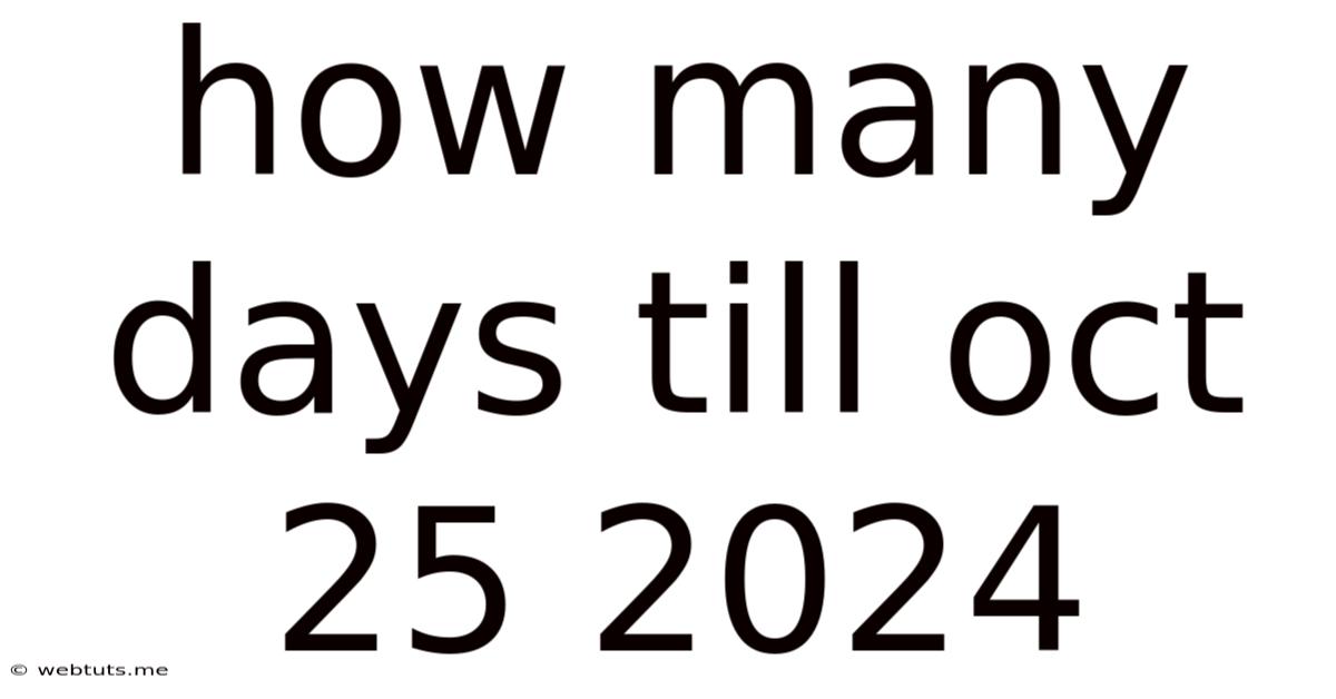 How Many Days Till Oct 25 2024