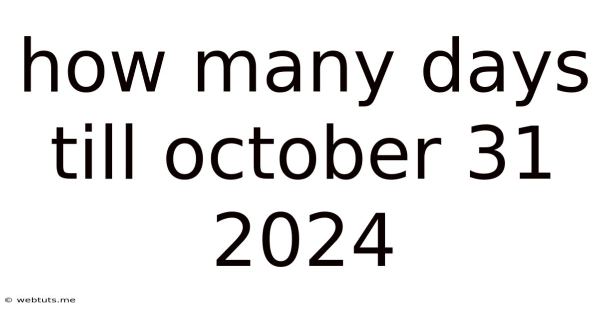 How Many Days Till October 31 2024