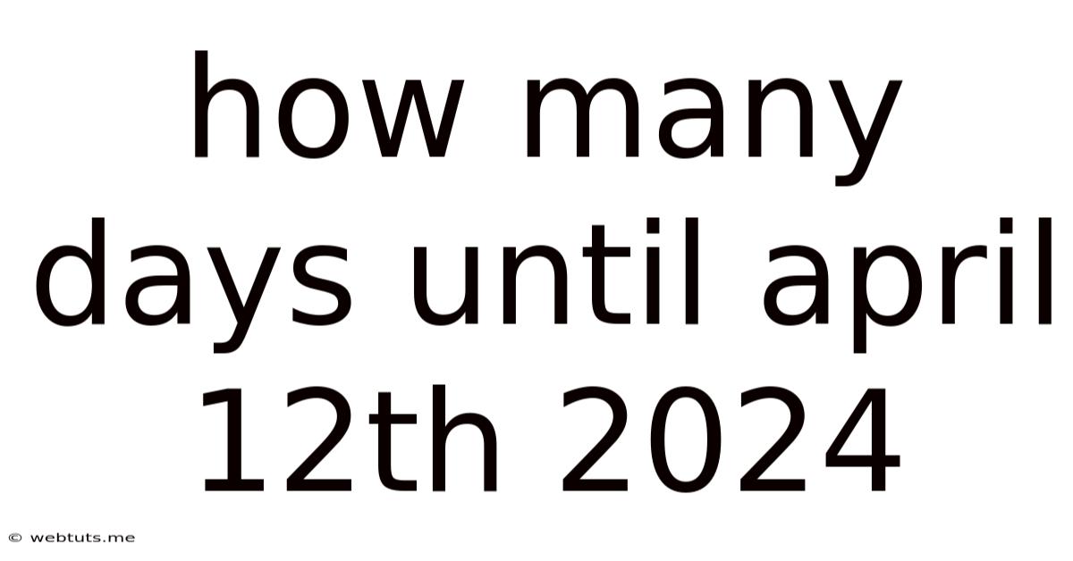 How Many Days Until April 12th 2024
