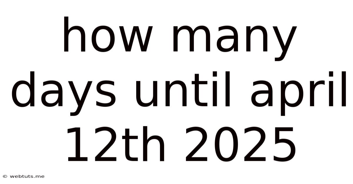 How Many Days Until April 12th 2025