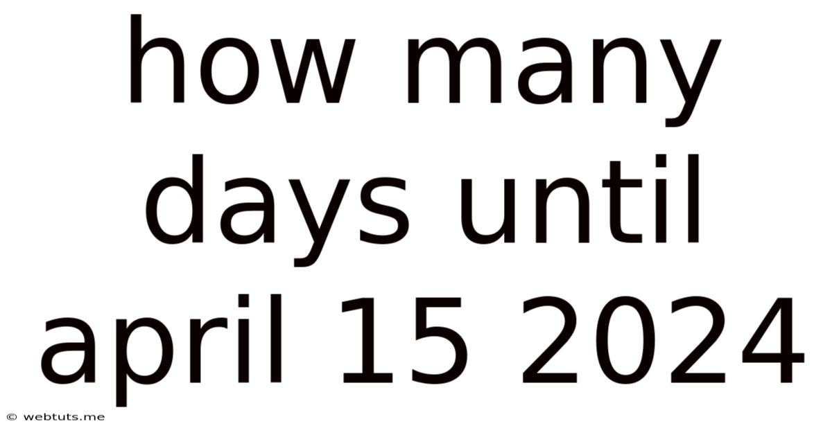 How Many Days Until April 15 2024