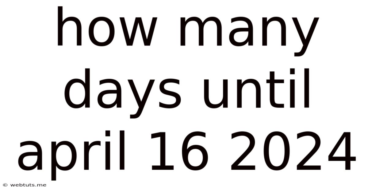 How Many Days Until April 16 2024