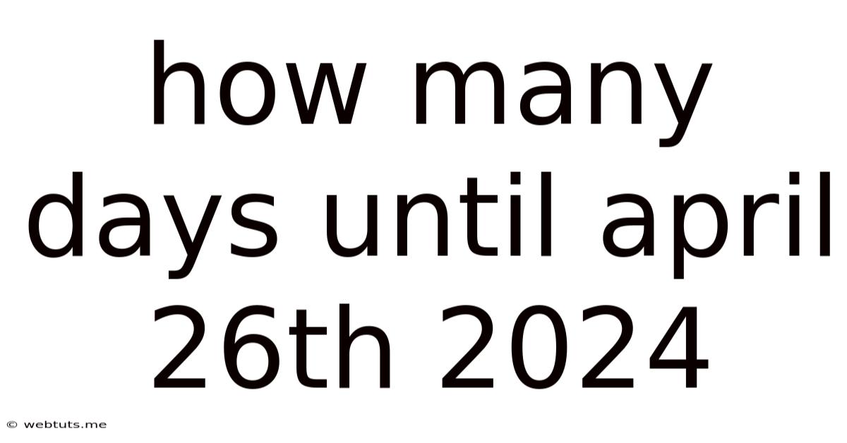 How Many Days Until April 26th 2024