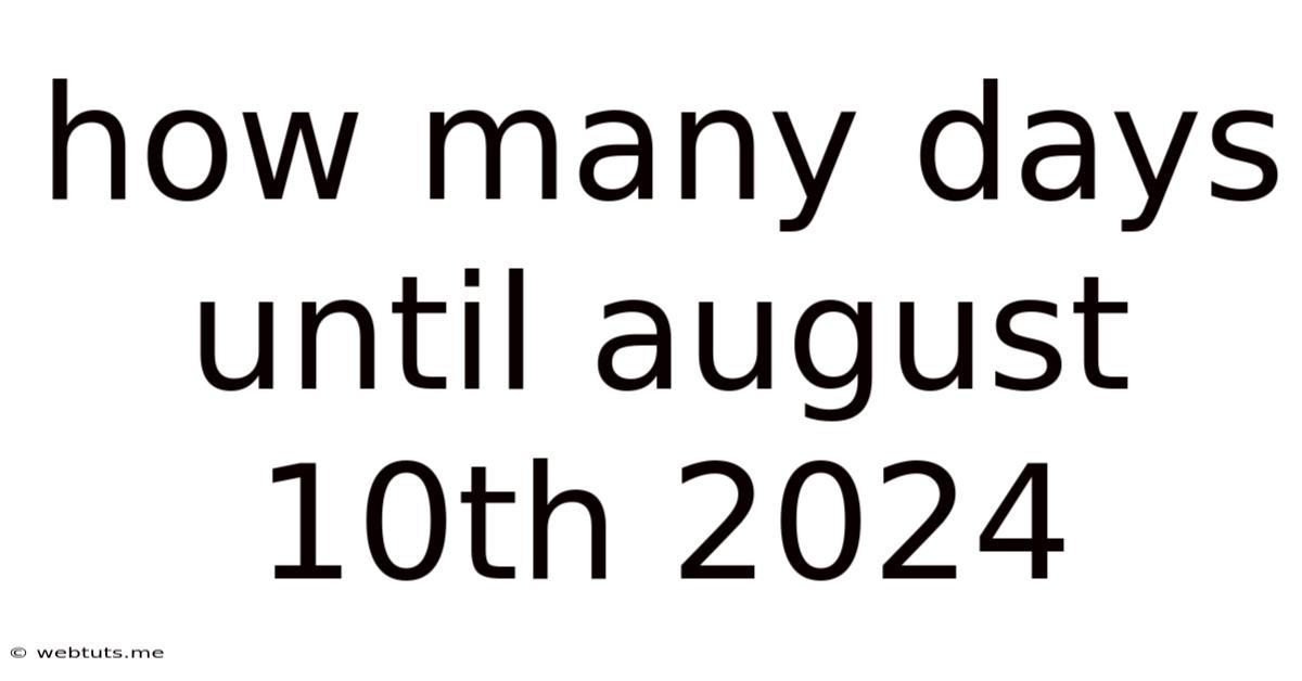 How Many Days Until August 10th 2024